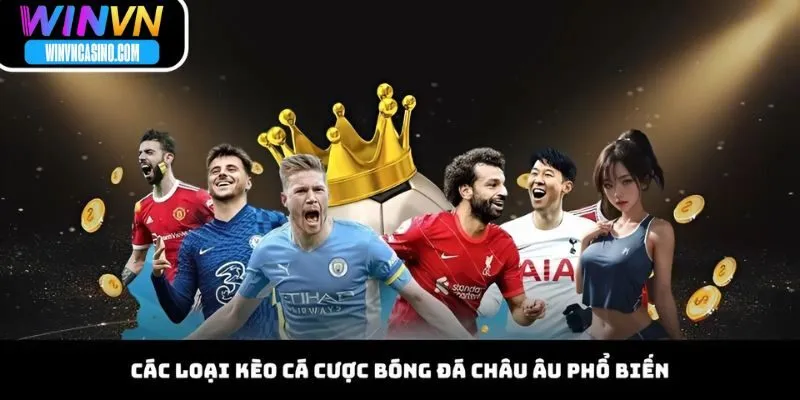 Các Loại Kèo Cá Cược Bóng Đá Châu Âu Phổ Biến