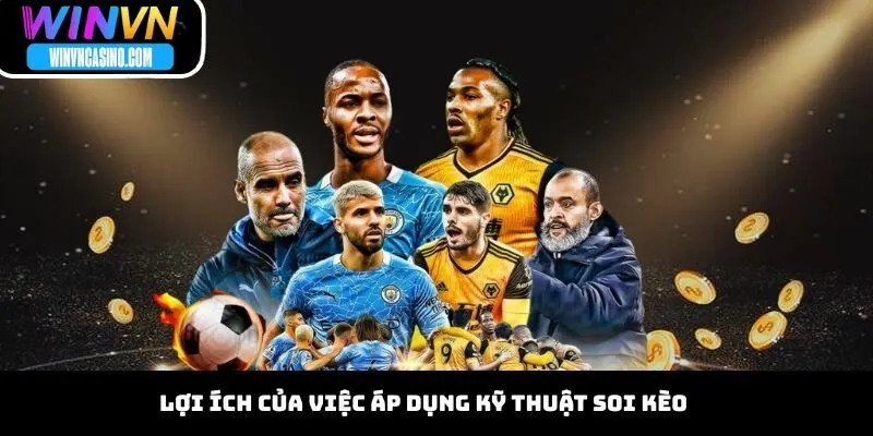 Lợi Ích Của Việc Áp Dụng Kỹ Thuật Soi Kèo