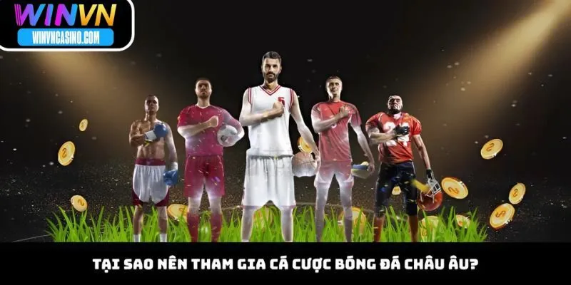 Tại Sao Nên Tham Gia Cá Cược Bóng Đá Châu Âu?